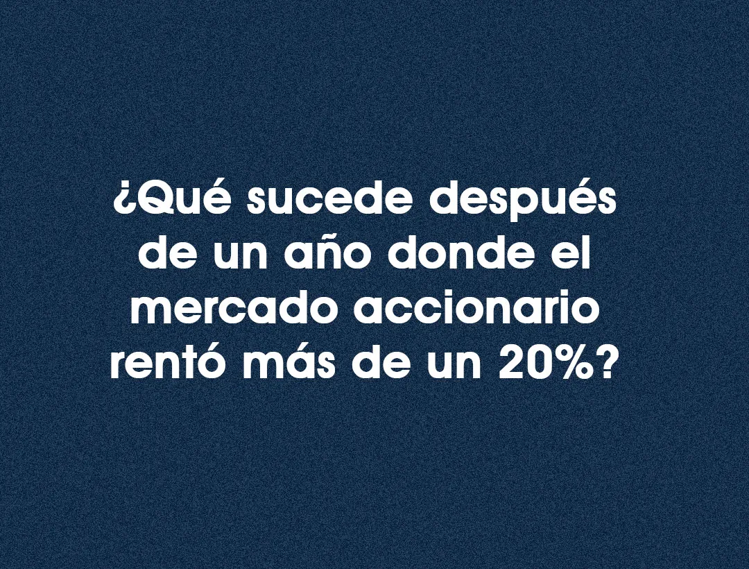 ¿Qué sucede después de un año donde el mercado accionario rentó más de 20%?