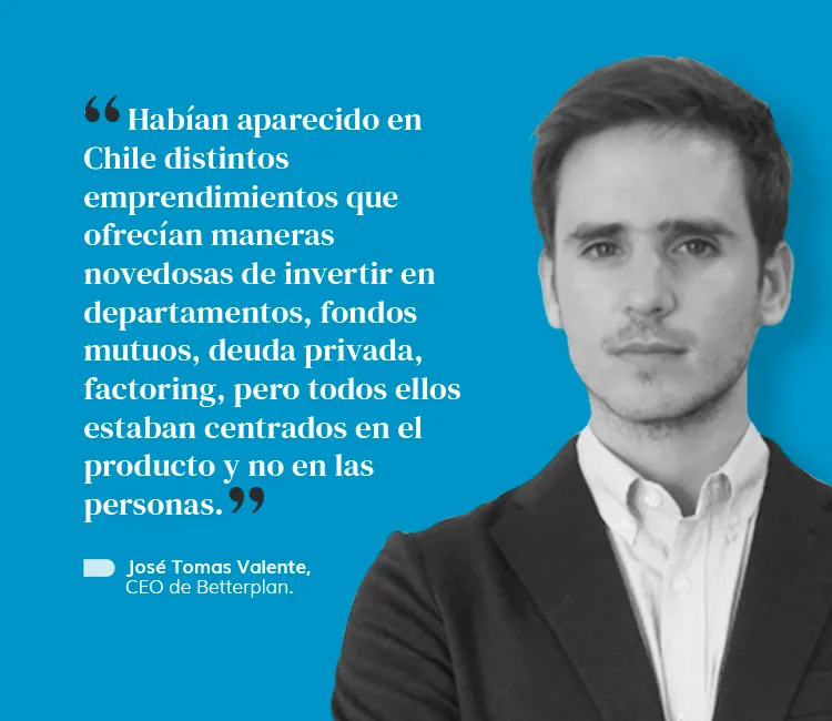 Betterplan, la fintech que fundó José Tomás Valente para asesoría financiera en Chile y en la región